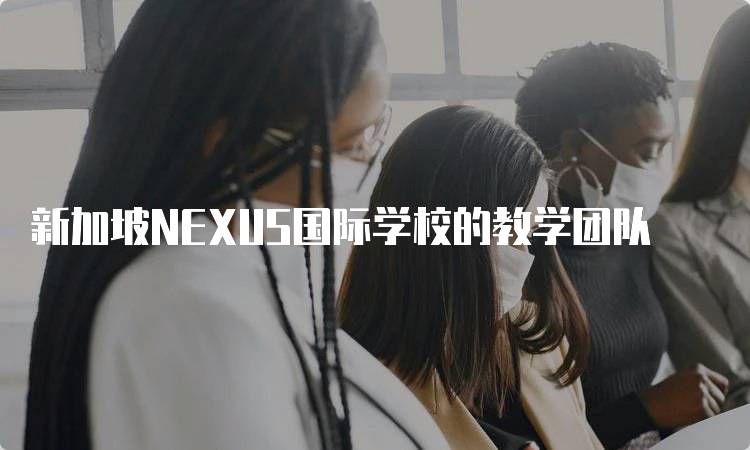 新加坡NEXUS国际学校的教学团队