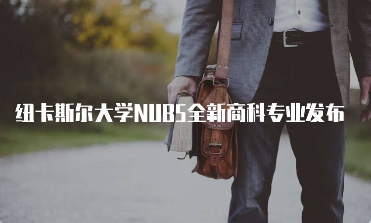 纽卡斯尔大学NUB5全新商科专业发布