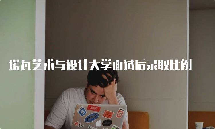 诺瓦艺术与设计大学面试后录取比例