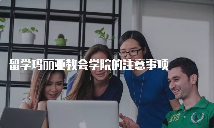 留学玛丽亚教会学院的注意事项