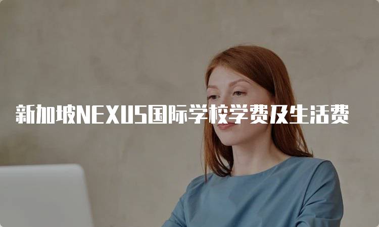 新加坡NEXUS国际学校学费及生活费