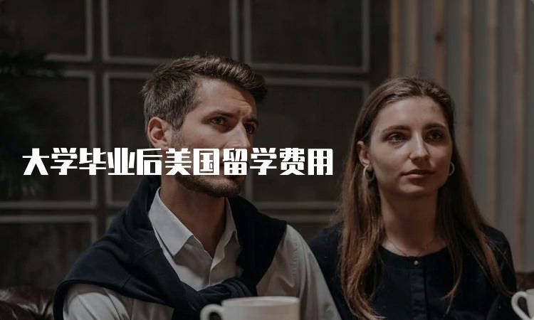 大学毕业后美国留学费用