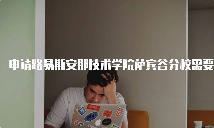 申请路易斯安那技术学院萨宾谷分校需要注意哪些