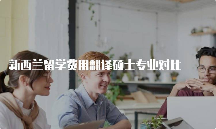 新西兰留学费用翻译硕士专业对比
