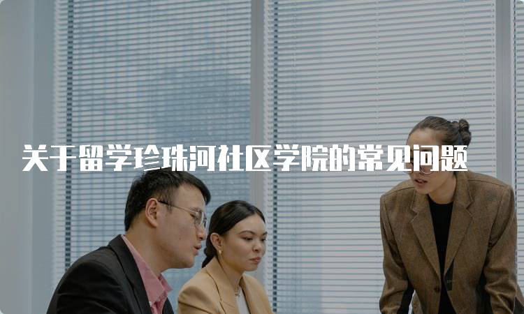 关于留学珍珠河社区学院的常见问题