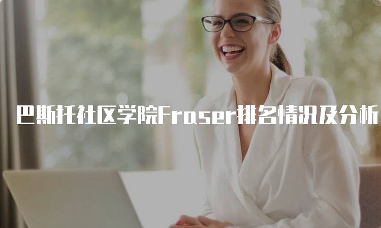 巴斯托社区学院Fraser排名情况及分析