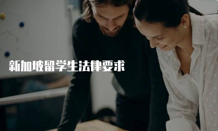 新加坡留学生法律要求