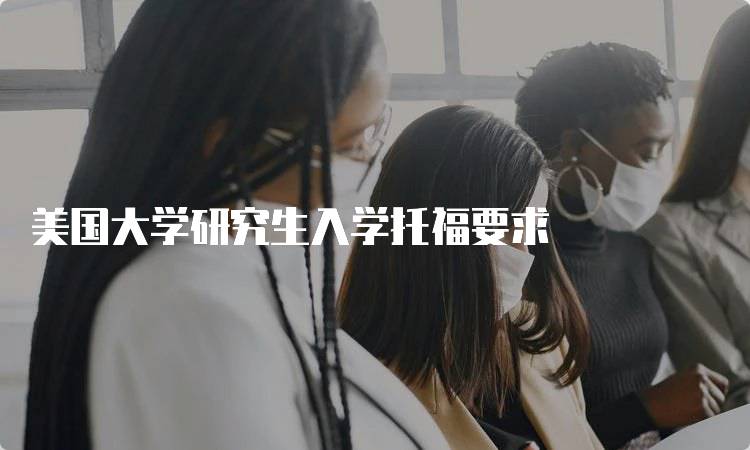 美国大学研究生入学托福要求