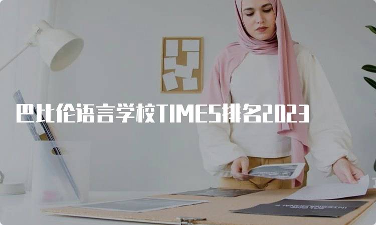 巴比伦语言学校TIMES排名2023