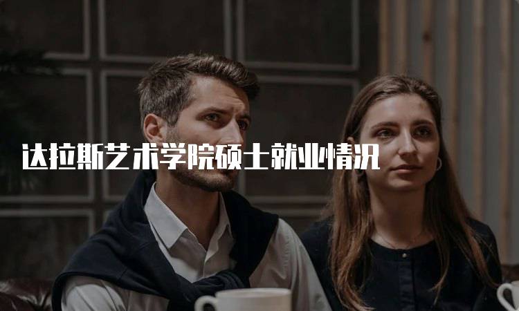 达拉斯艺术学院硕士就业情况