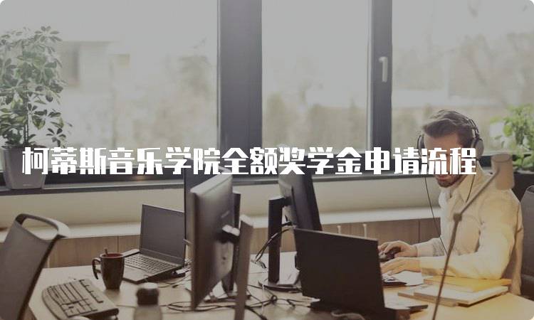 柯蒂斯音乐学院全额奖学金申请流程