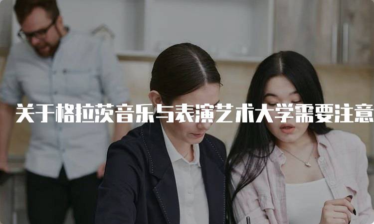 关于格拉茨音乐与表演艺术大学需要注意的留学问题