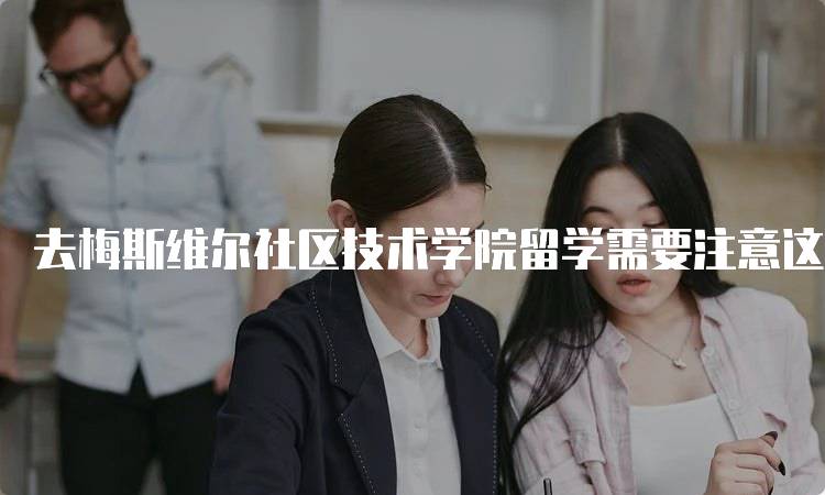 去梅斯维尔社区技术学院留学需要注意这些问题