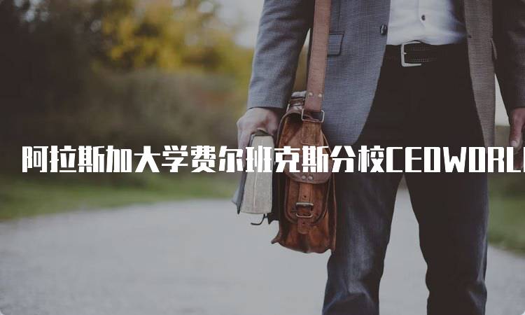 阿拉斯加大学费尔班克斯分校CEOWORLD排名情况及分析