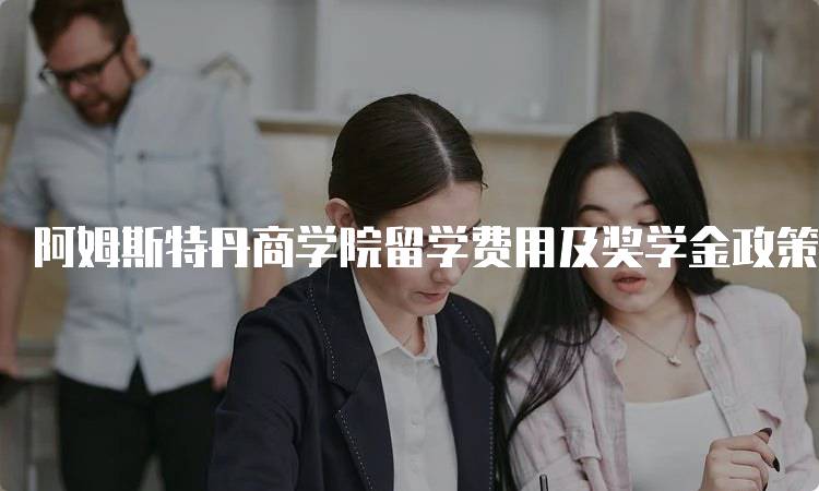 阿姆斯特丹商学院留学费用及奖学金政策