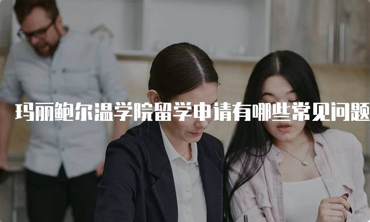 玛丽鲍尔温学院留学申请有哪些常见问题