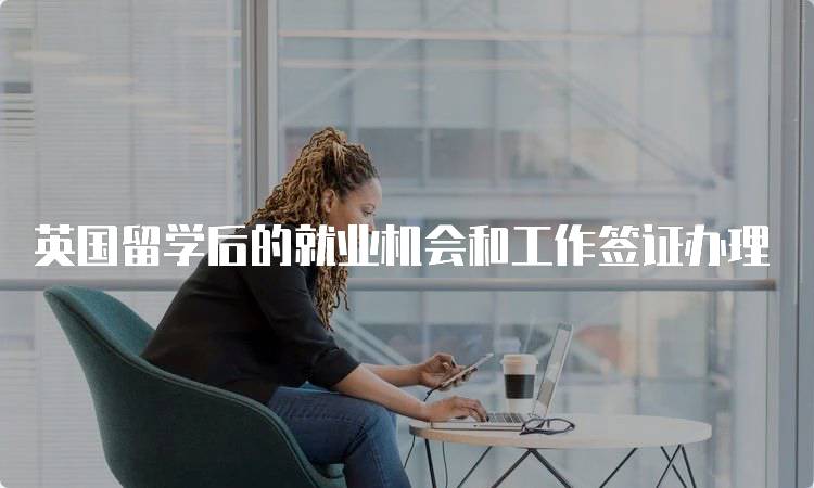 英国留学后的就业机会和工作签证办理