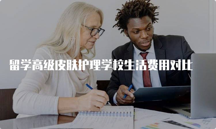 留学高级皮肤护理学校生活费用对比