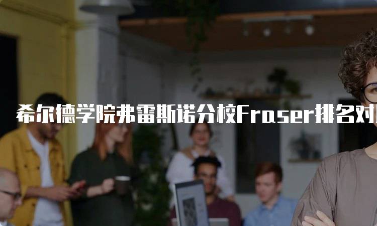 希尔德学院弗雷斯诺分校Fraser排名对比及评价