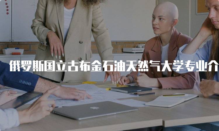 俄罗斯国立古布金石油天然气大学专业介绍