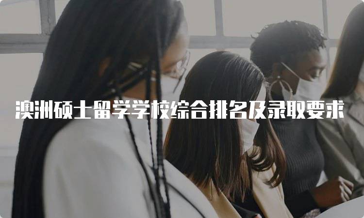 澳洲硕士留学学校综合排名及录取要求