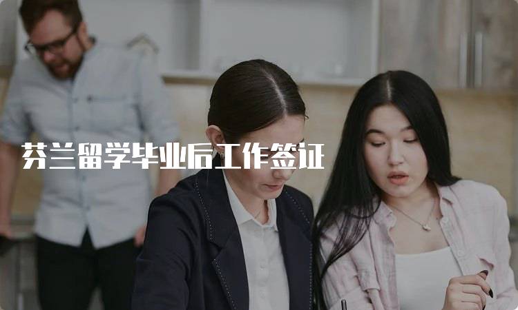 芬兰留学毕业后工作签证