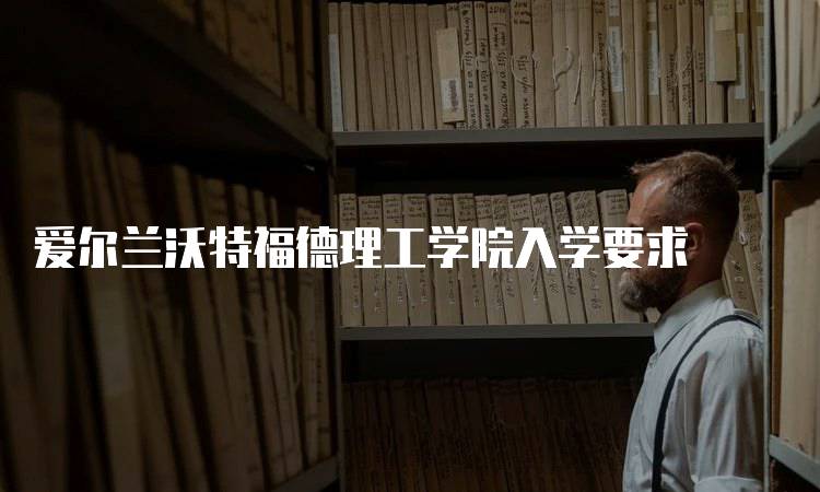 爱尔兰沃特福德理工学院入学要求