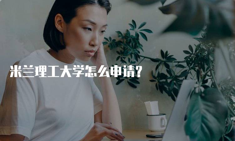 米兰理工大学怎么申请？