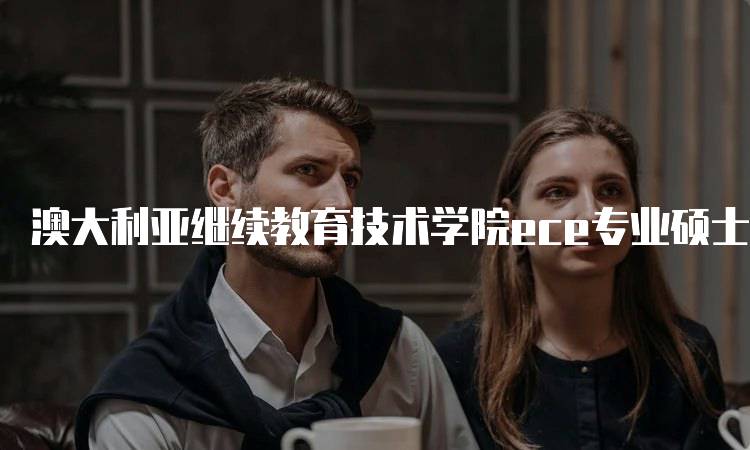 澳大利亚继续教育技术学院ece专业硕士