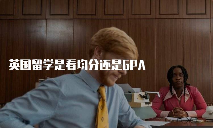 英国留学是看均分还是GPA