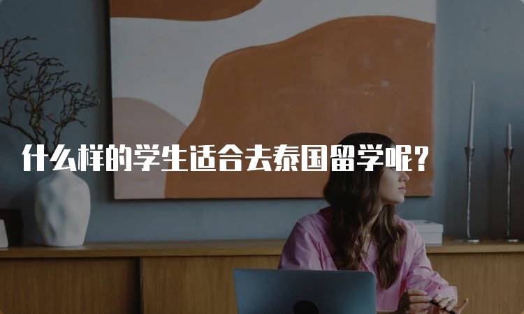 什么样的学生适合去泰国留学呢？