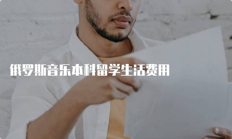 俄罗斯音乐本科留学生活费用