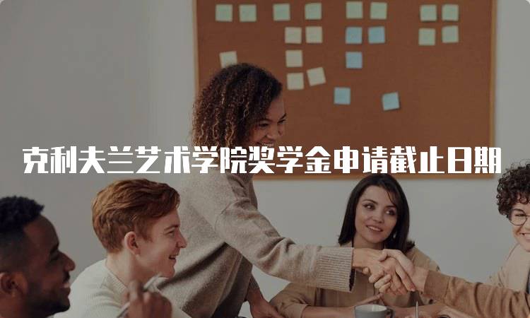 克利夫兰艺术学院奖学金申请截止日期