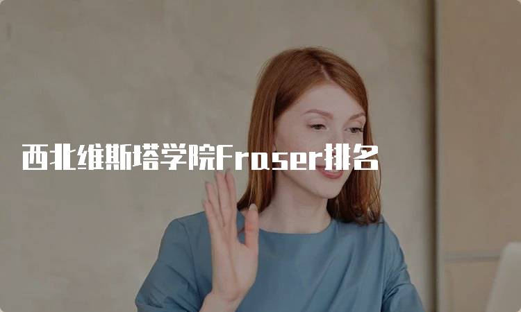 西北维斯塔学院Fraser排名