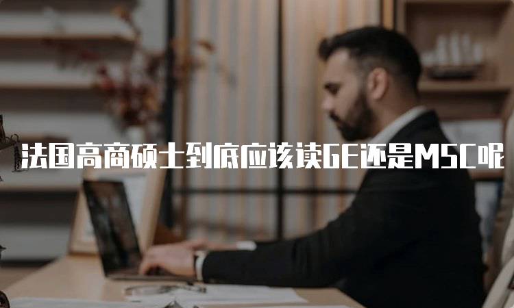 法国高商硕士到底应该读GE还是MSC呢