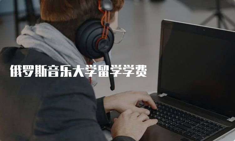 俄罗斯音乐大学留学学费