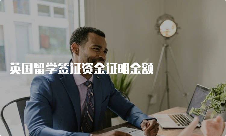 英国留学签证资金证明金额