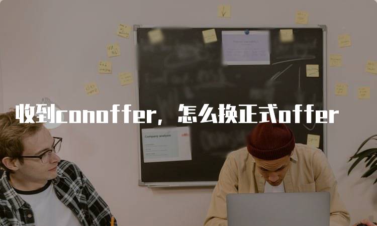 收到conoffer，怎么换正式offer