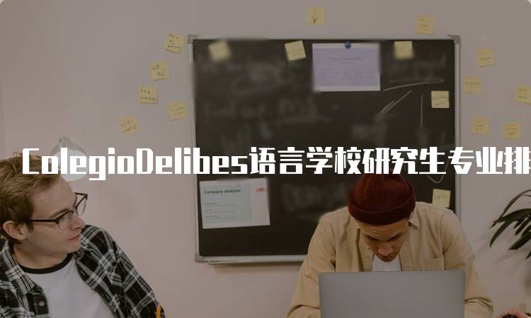 ColegioDelibes语言学校研究生专业排名2024