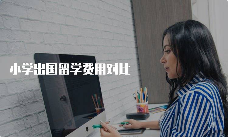 小学出国留学费用对比