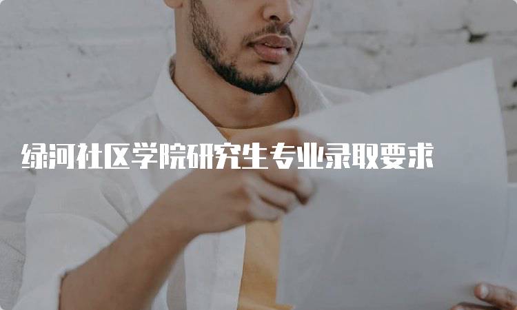 绿河社区学院研究生专业录取要求