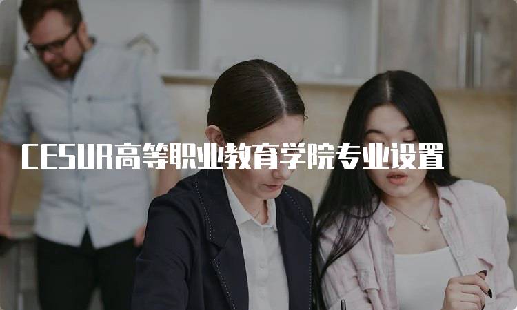 CESUR高等职业教育学院专业设置