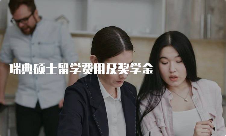 瑞典硕士留学费用及奖学金
