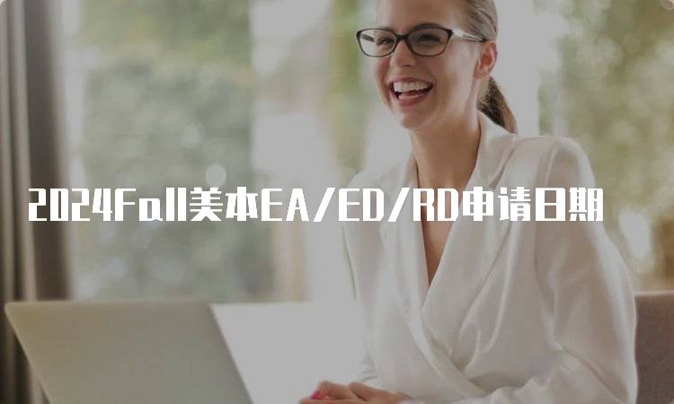 2024Fall美本EA/ED/RD申请日期