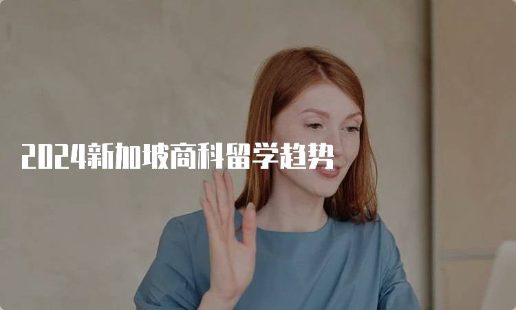 2024新加坡商科留学趋势