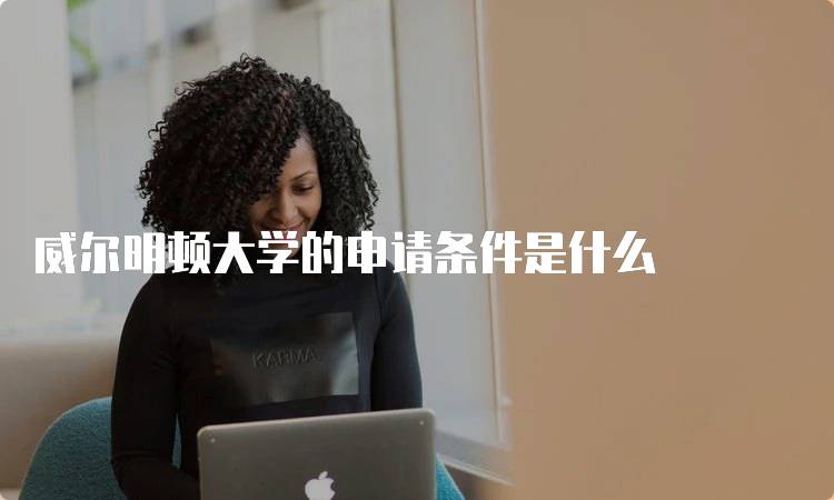 威尔明顿大学的申请条件是什么