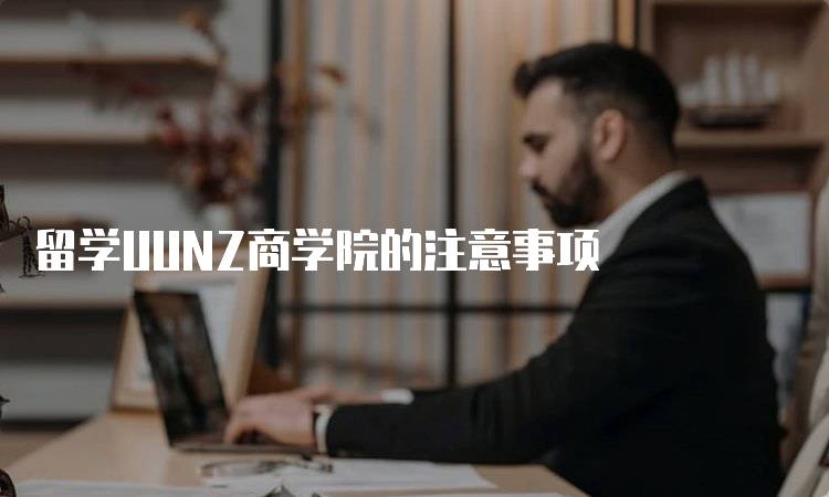 留学UUNZ商学院的注意事项