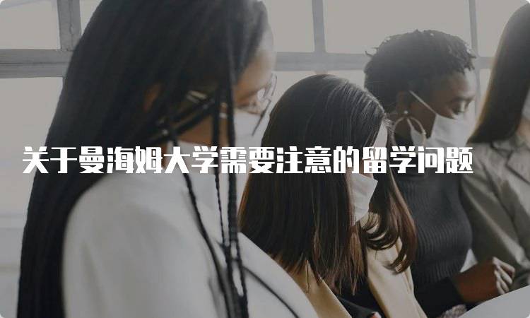 关于曼海姆大学需要注意的留学问题