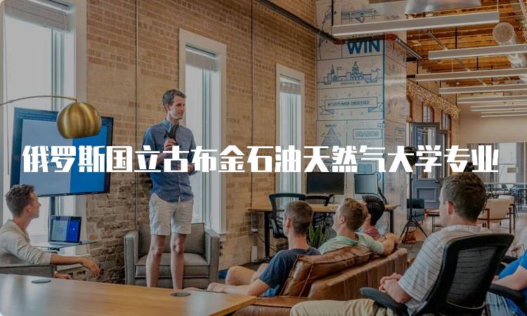 俄罗斯国立古布金石油天然气大学专业