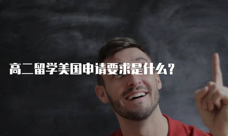 高二留学美国申请要求是什么？